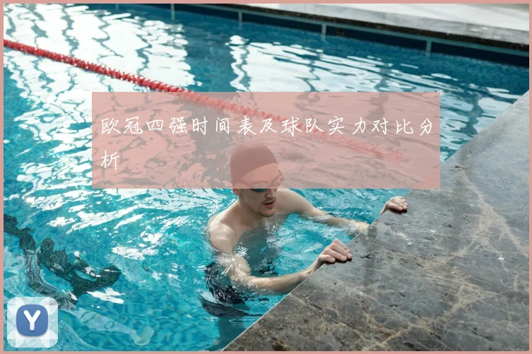 欧冠四强时间表及球队实力对比分析