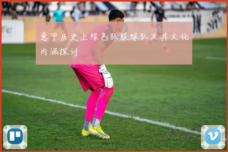 意甲历史上绿色队服球队及其文化内涵探讨