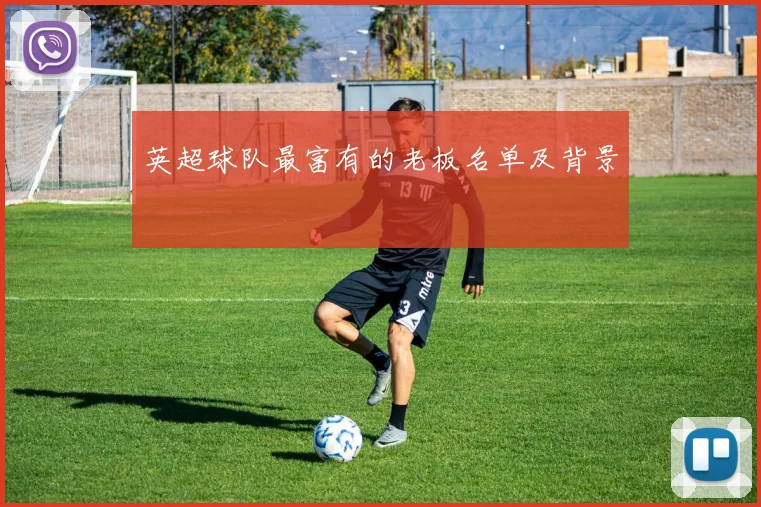 英超球队最富有的老板名单及背景